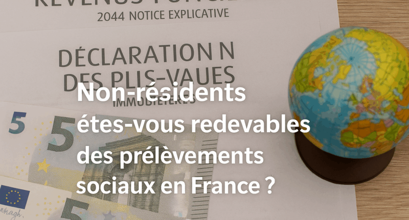 Non-résidents : êtes-vous redevables des prélèvements sociaux en France ?